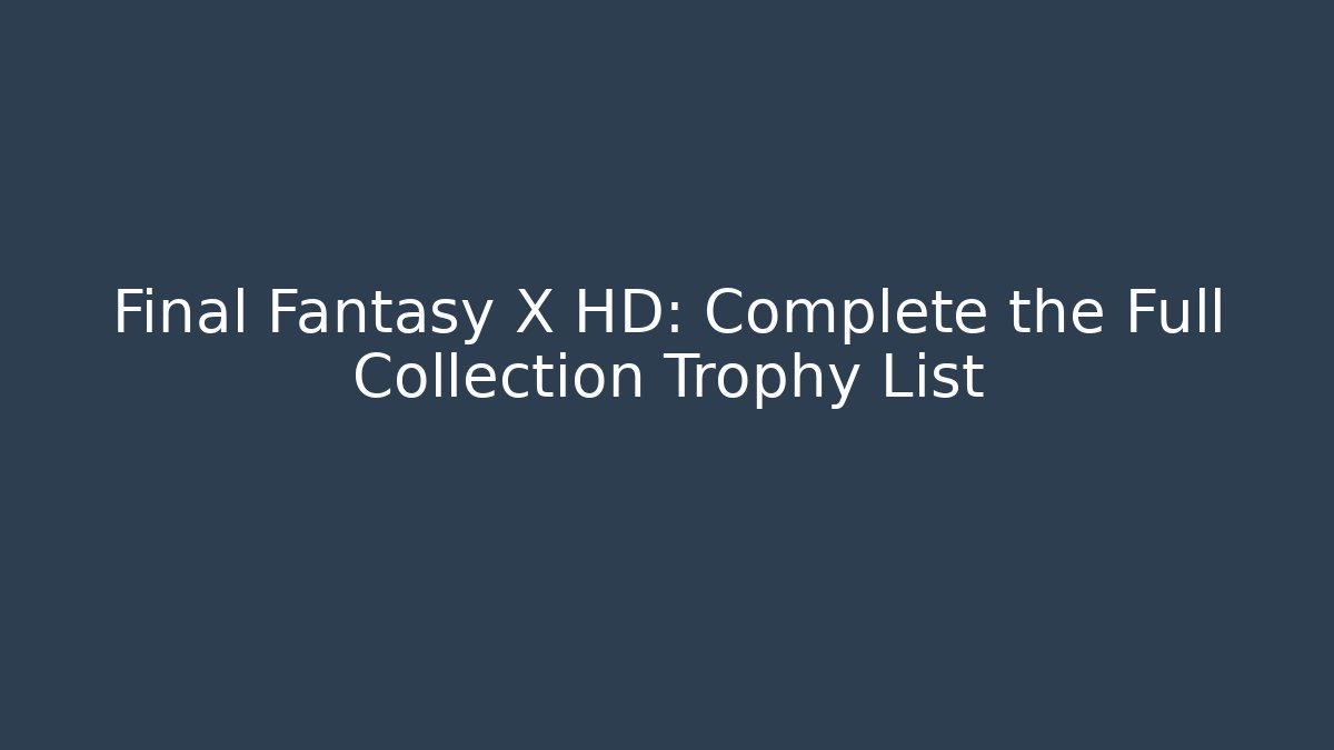 Final Fantasy X HD: Complete the Full Collection Trophy List