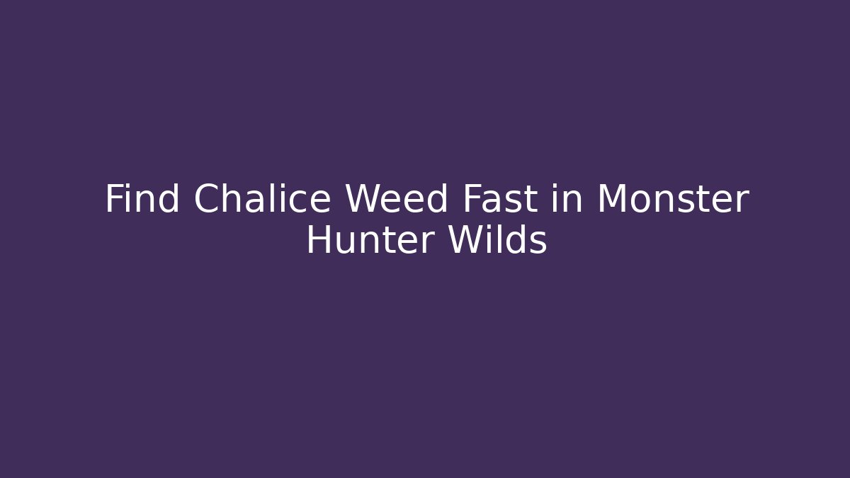 Find Chalice Weed Fast in Monster Hunter Wilds