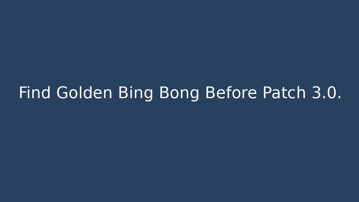Find Golden Bing Bong Before Patch 3.0. - Buddy Program