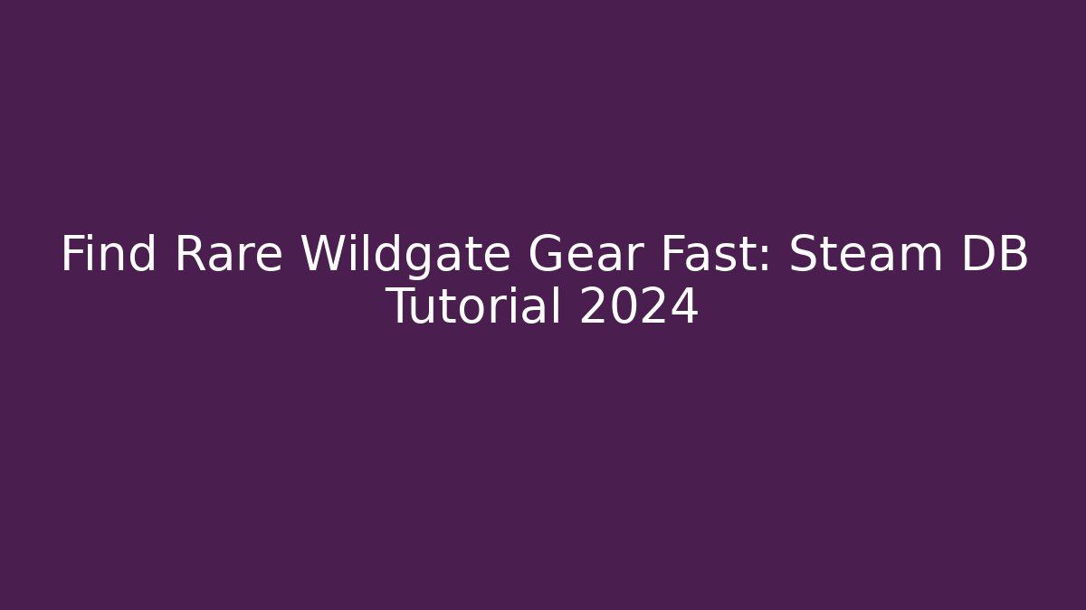 Find Rare Wildgate Gear Fast: Steam DB Tutorial 2024
