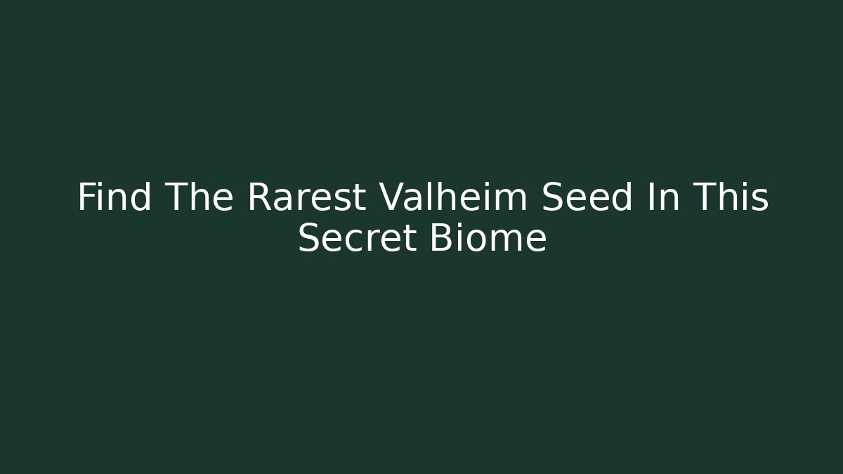 Find The Rarest Valheim Seed In This Secret Biome