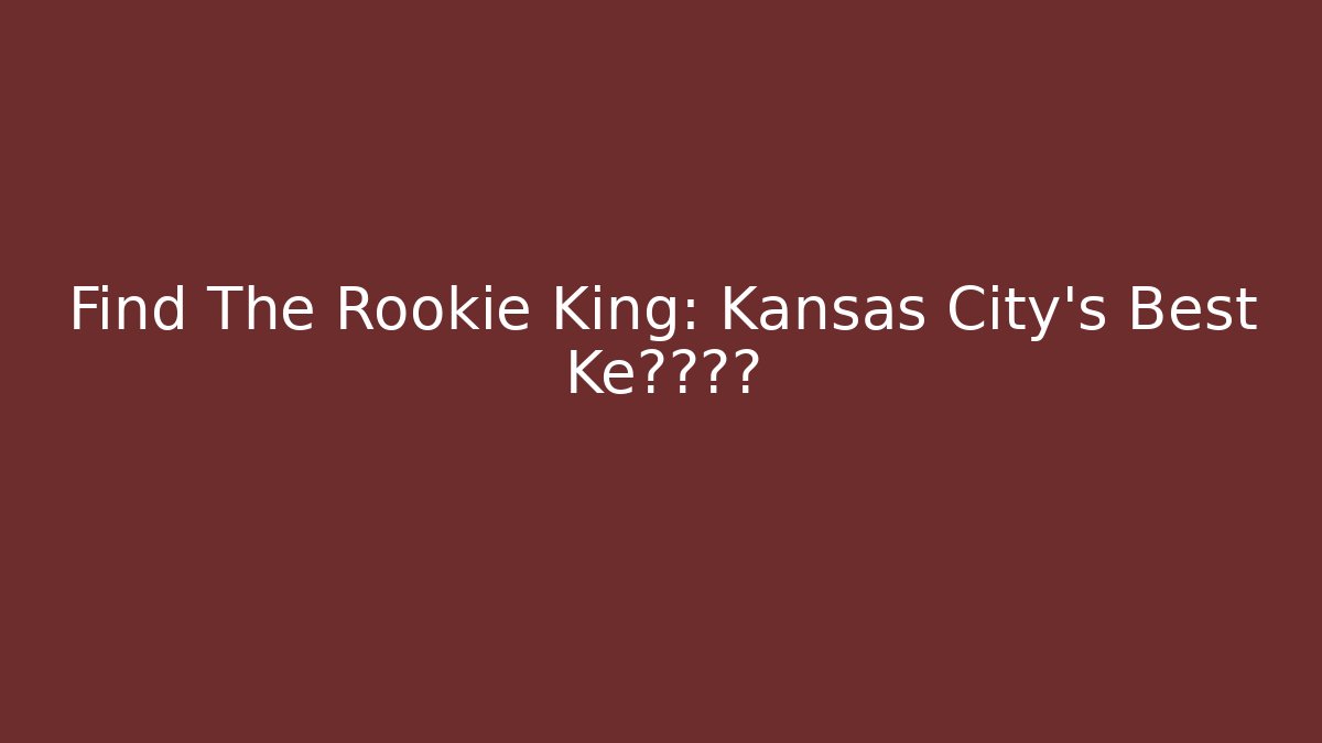 Find The Rookie King: Kansas City's Best Ke的秘密?