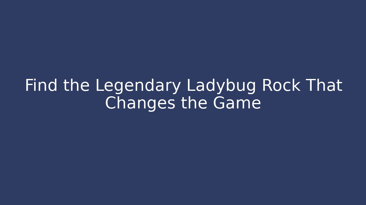 Find the Legendary Ladybug Rock That Changes the Game