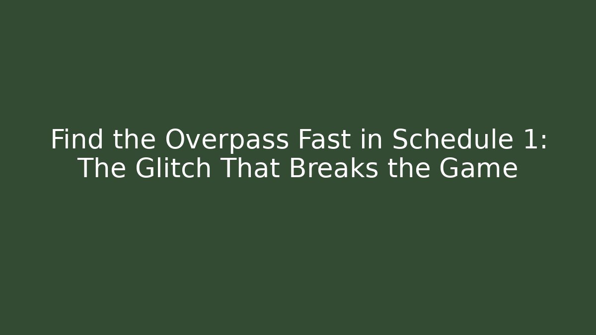Find the Overpass Fast in Schedule 1: The Glitch That Breaks the Game