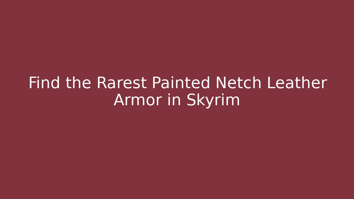 Find the Rarest Painted Netch Leather Armor in Skyrim