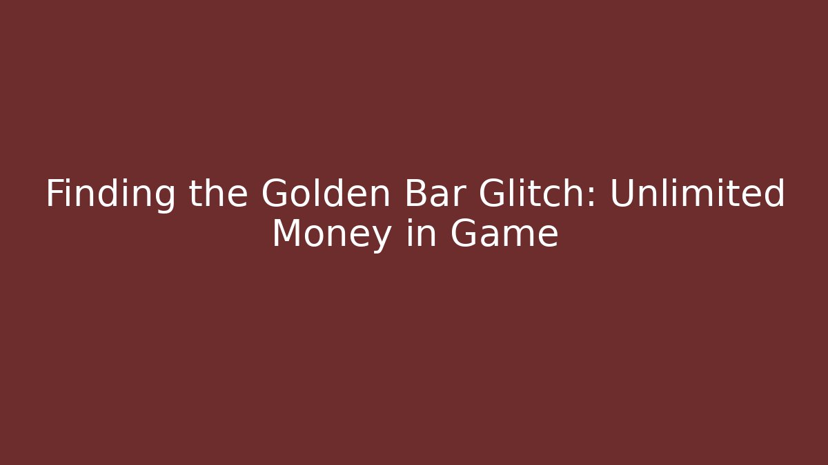 Finding the Golden Bar Glitch: Unlimited Money in Game
