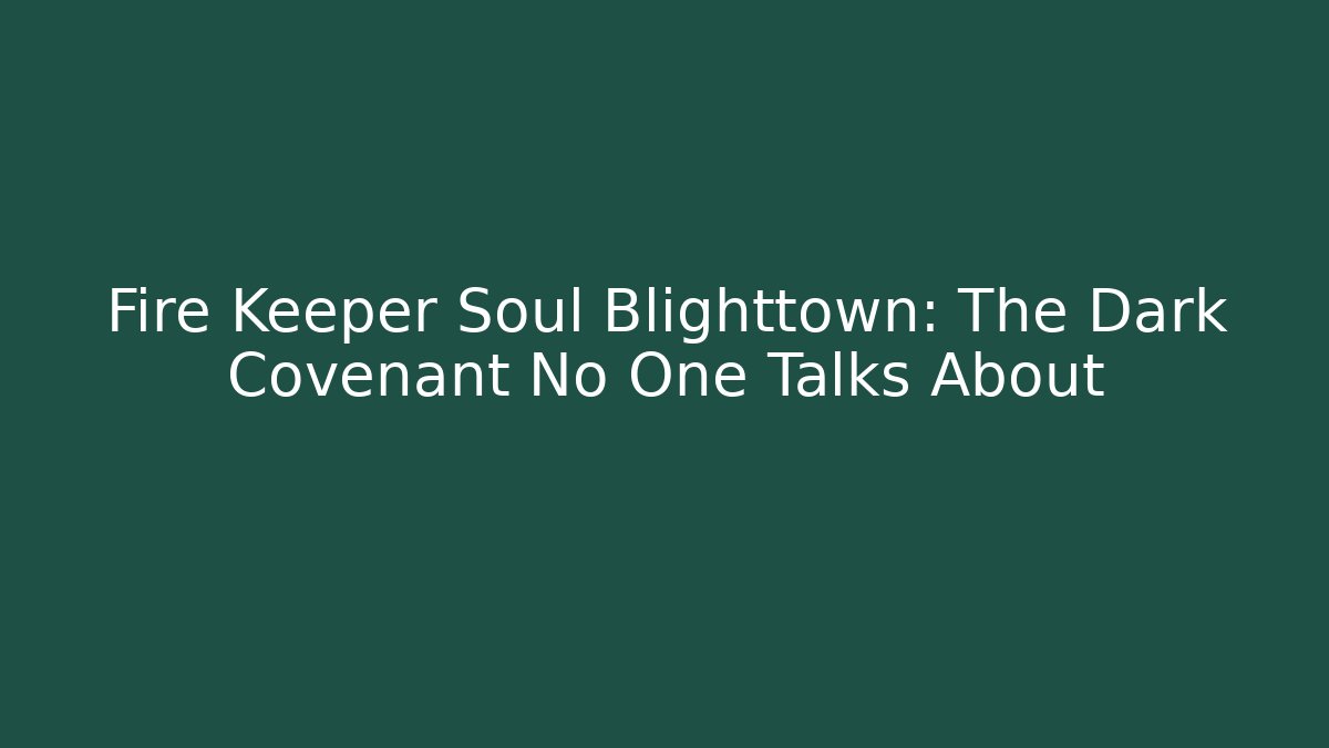 Fire Keeper Soul Blighttown: The Dark Covenant No One Talks About