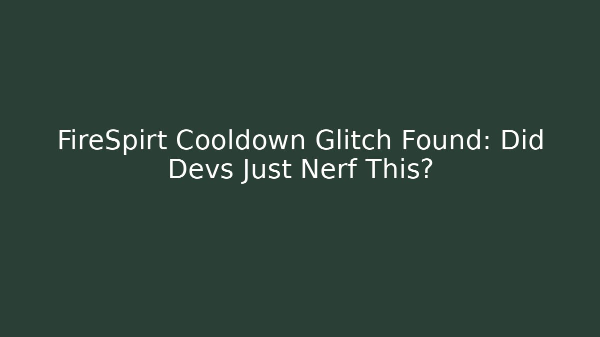 FireSpirt Cooldown Glitch Found: Did Devs Just Nerf This?