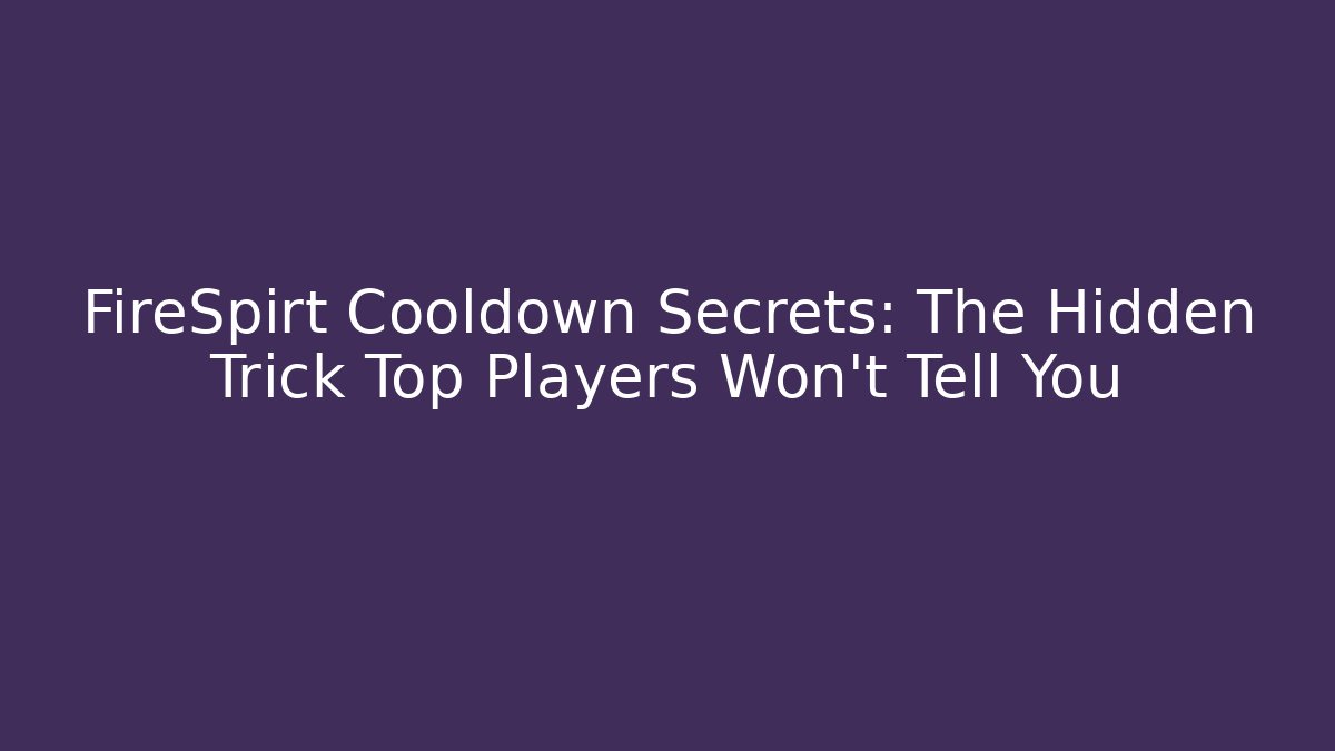 FireSpirt Cooldown Secrets: The Hidden Trick Top Players Won't Tell You