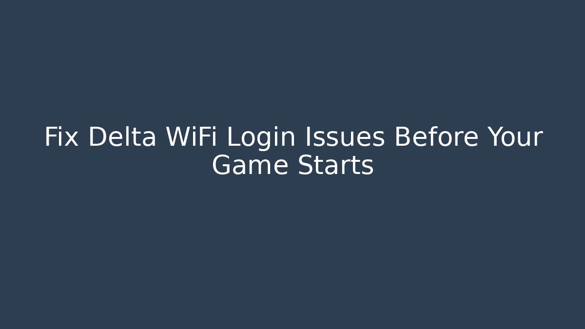 Fix Delta WiFi Login Issues Before Your Game Starts
