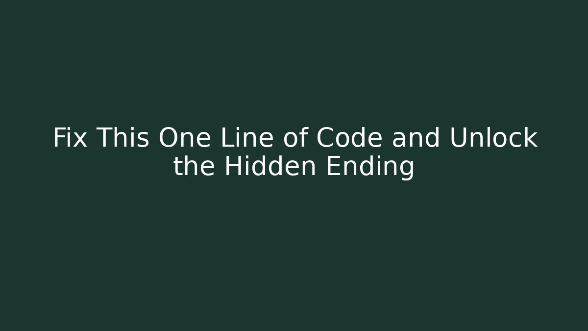 Fix This One Line of Code and Unlock the Hidden Ending