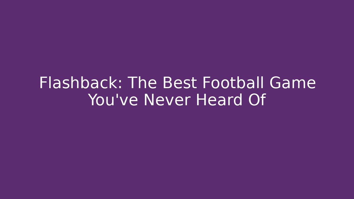 Flashback: The Best Football Game You've Never Heard Of