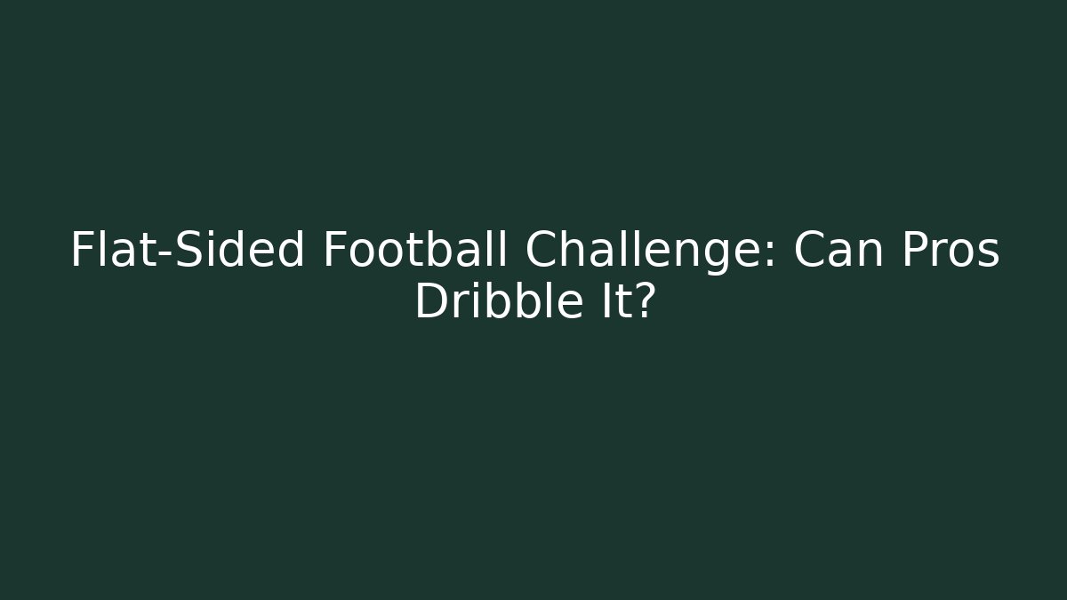 Flat-Sided Football Challenge: Can Pros Dribble It?