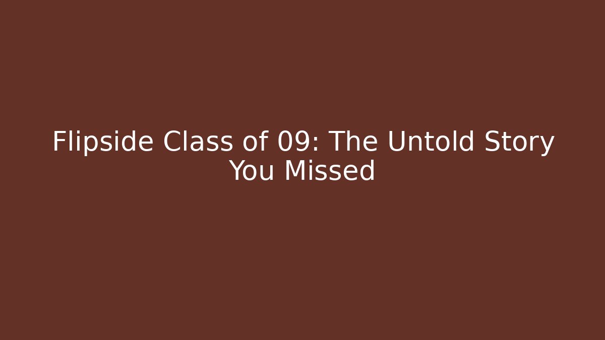 Flipside Class of 09: The Untold Story You Missed