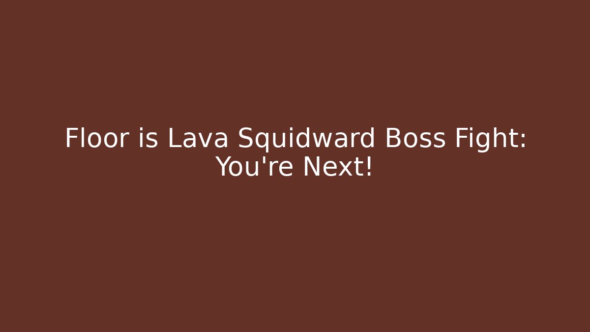 Floor is Lava Squidward Boss Fight: You’re Next!