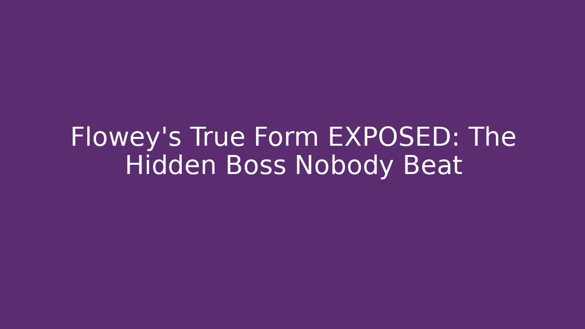 Flowey's True Form EXPOSED: The Hidden Boss Nobody Beat