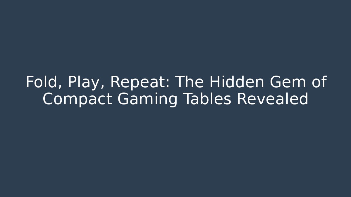 Fold, Play, Repeat: The Hidden Gem of Compact Gaming Tables Revealed