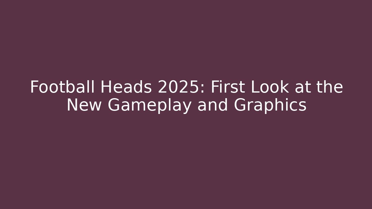 Football Heads 2025: First Look at the New Gameplay and Graphics