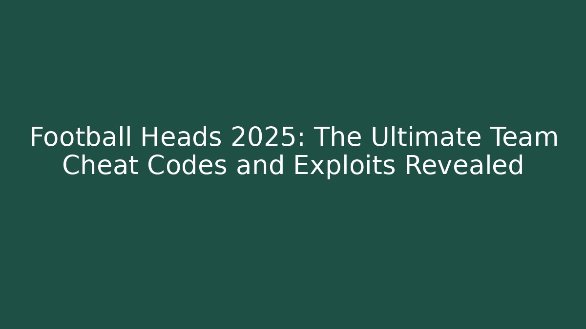 Football Heads 2025: The Ultimate Team Cheat Codes and Exploits Revealed