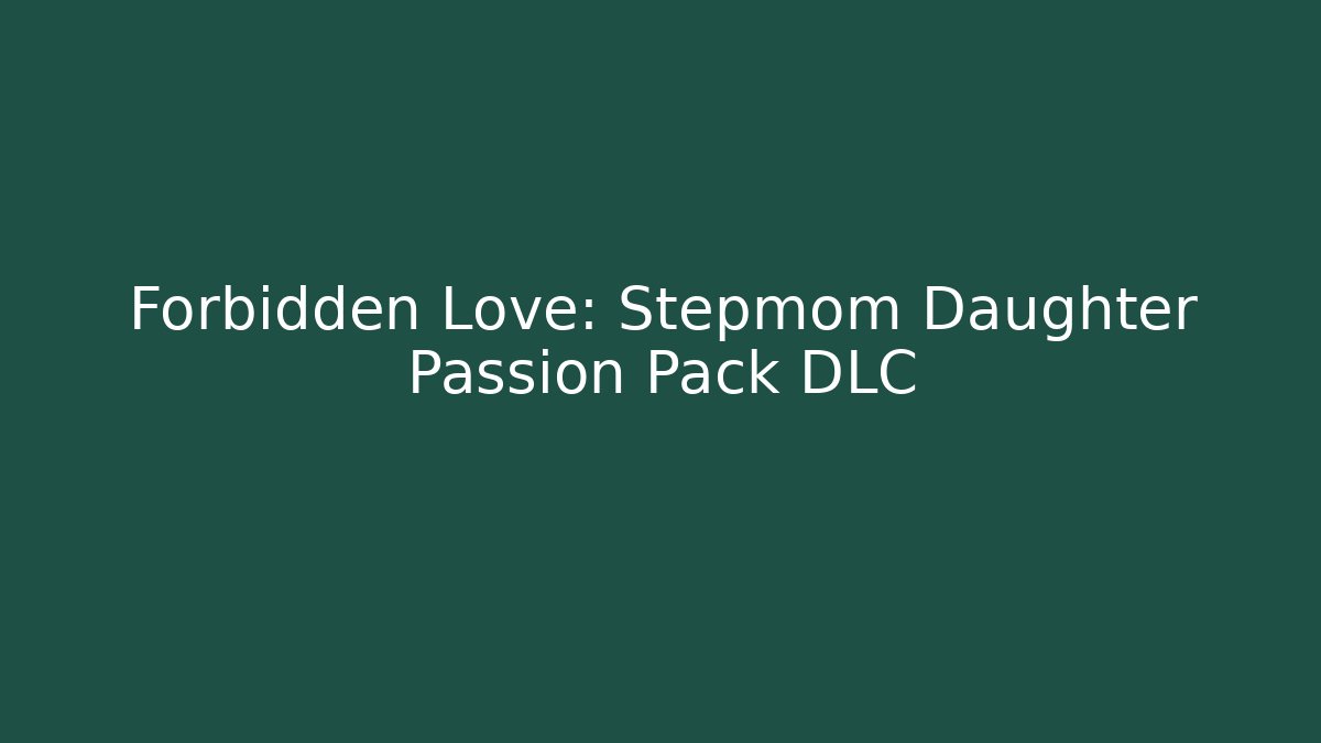 Forbidden Love: Stepmom Daughter Passion Pack DLC
