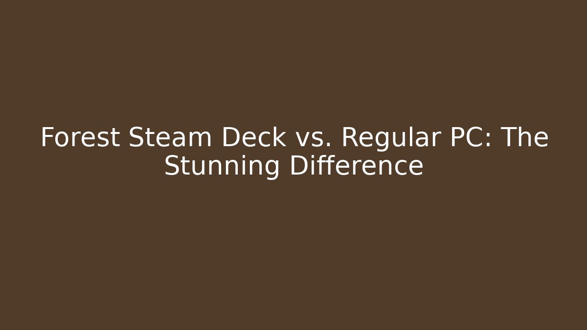 Forest Steam Deck vs. Regular PC: The Stunning Difference