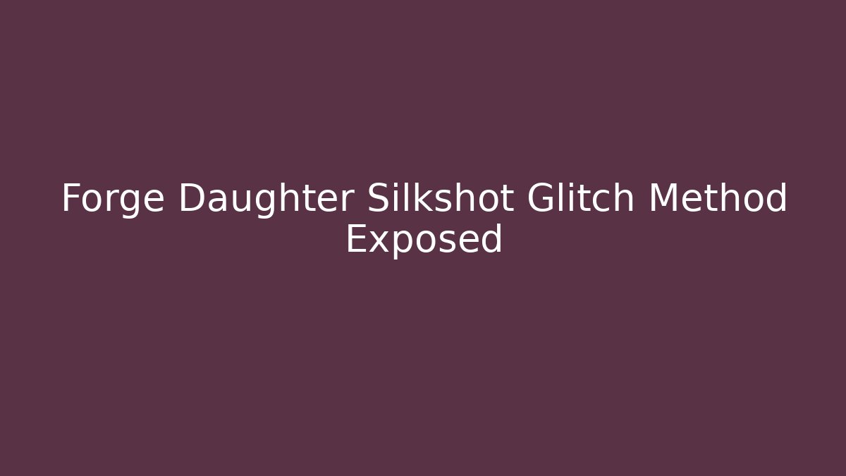 Forge Daughter Silkshot Glitch Method Exposed