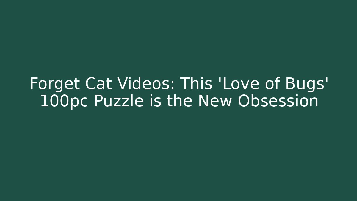 Forget Cat Videos: This 'Love of Bugs' 100pc Puzzle is the New Obsession