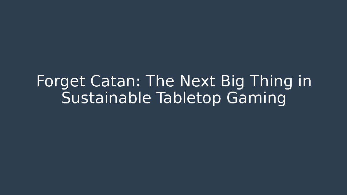 Forget Catan: The Next Big Thing in Sustainable Tabletop Gaming - Buddy Program