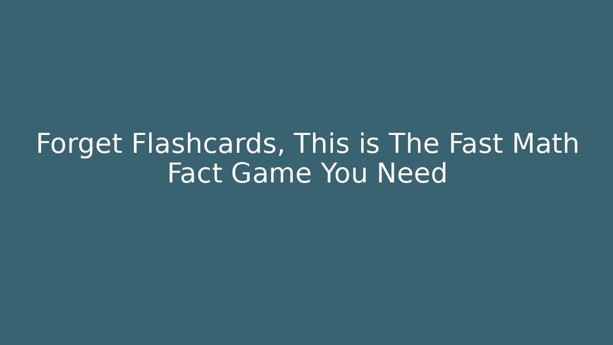 Forget Flashcards, This is The Fast Math Fact Game You Need