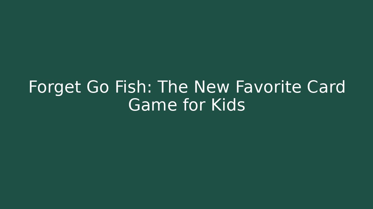 Forget Go Fish: The New Favorite Card Game for Kids