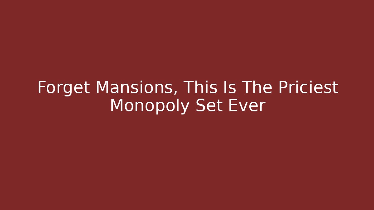 Forget Mansions, This Is The Priciest Monopoly Set Ever