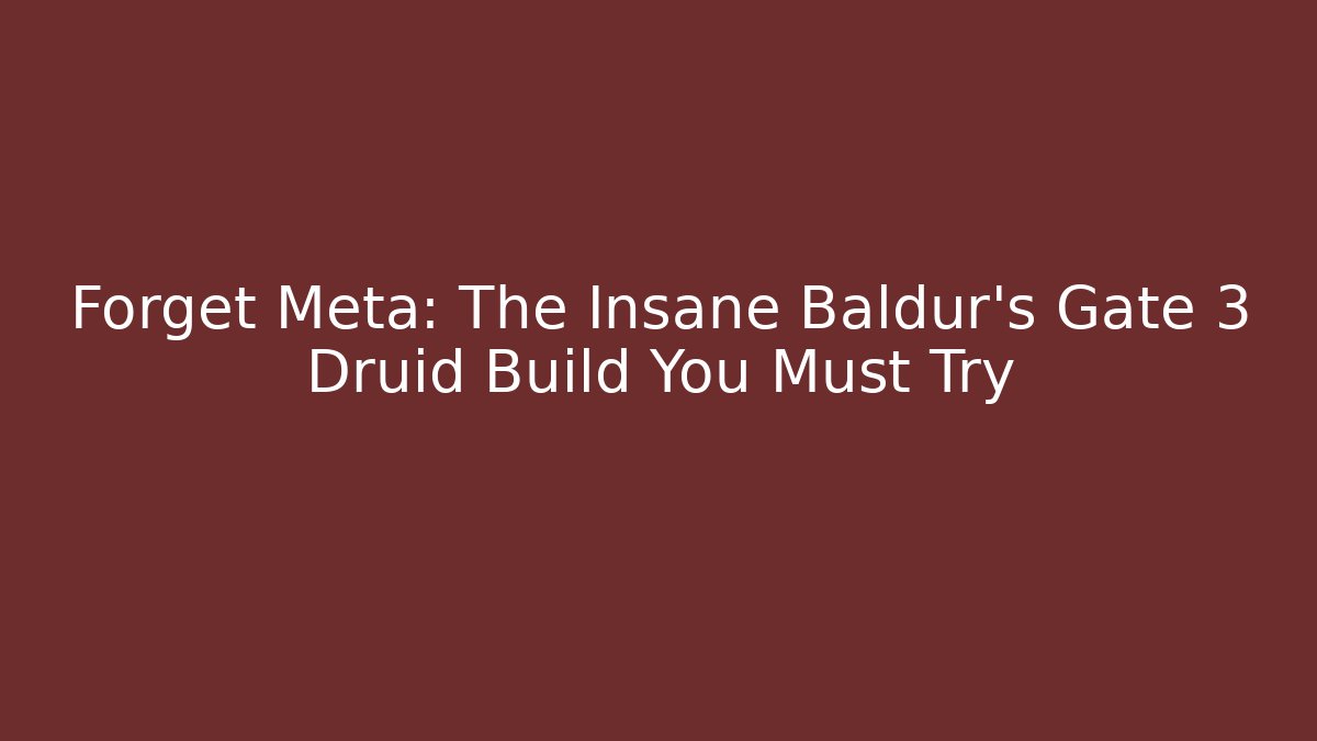 Forget Meta: The Insane Baldur's Gate 3 Druid Build You Must Try