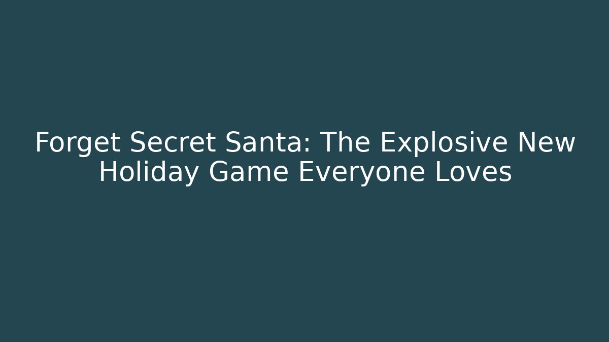 Forget Secret Santa: The Explosive New Holiday Game Everyone Loves