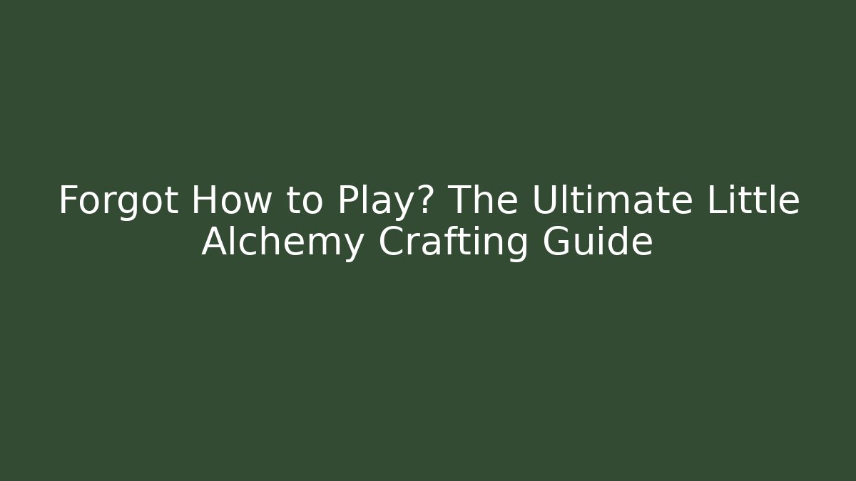 Forgot How to Play? The Ultimate Little Alchemy Crafting Guide