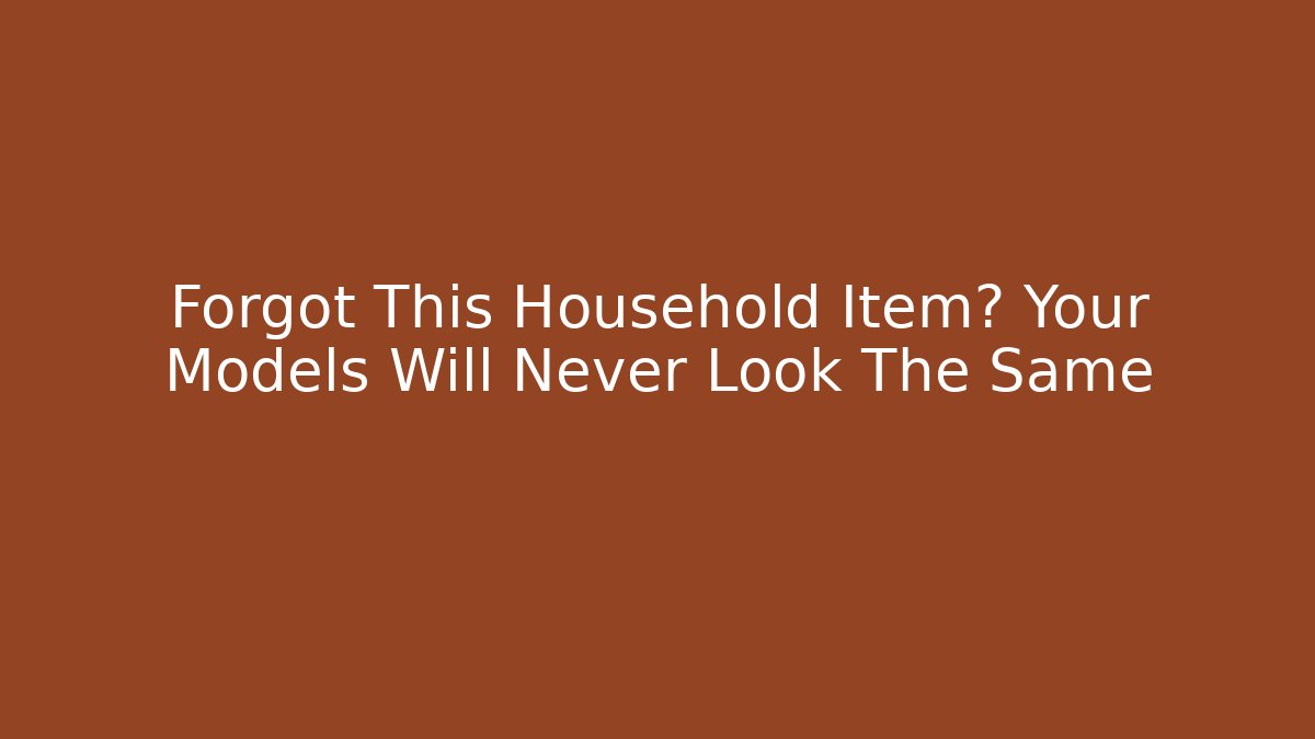 Forgot This Household Item? Your Models Will Never Look The Same - Buddy Program