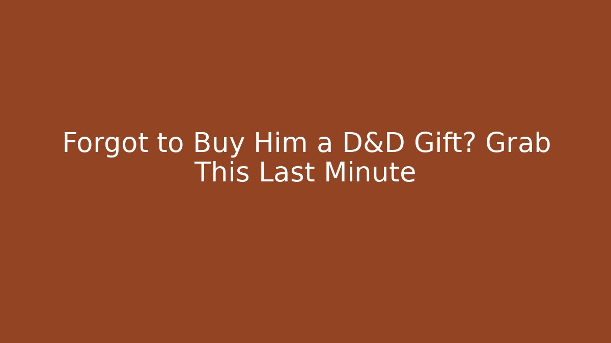 Forgot to Buy Him a D&D Gift? Grab This Last Minute
