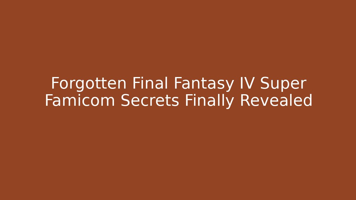 Forgotten Final Fantasy IV Super Famicom Secrets Finally Revealed