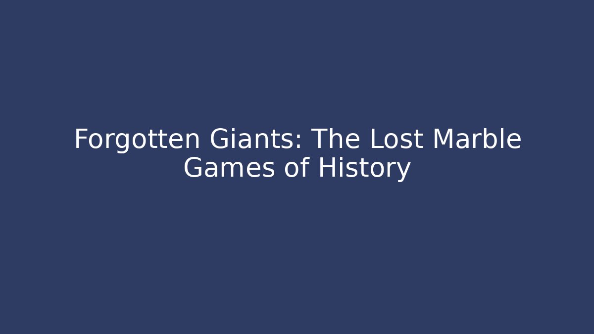 Forgotten Giants: The Lost Marble Games of History