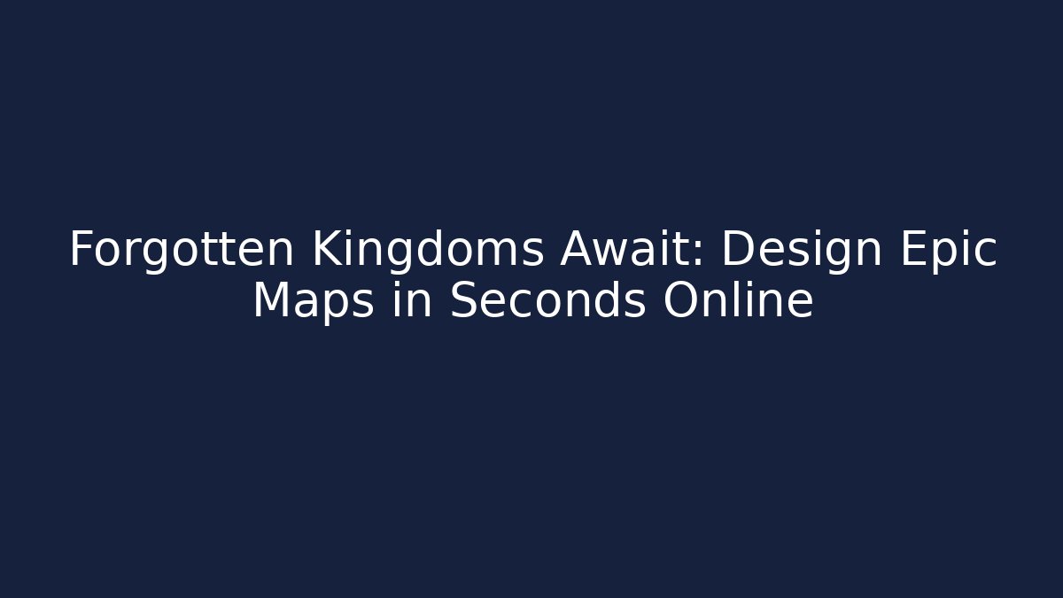 Forgotten Kingdoms Await: Design Epic Maps in Seconds Online