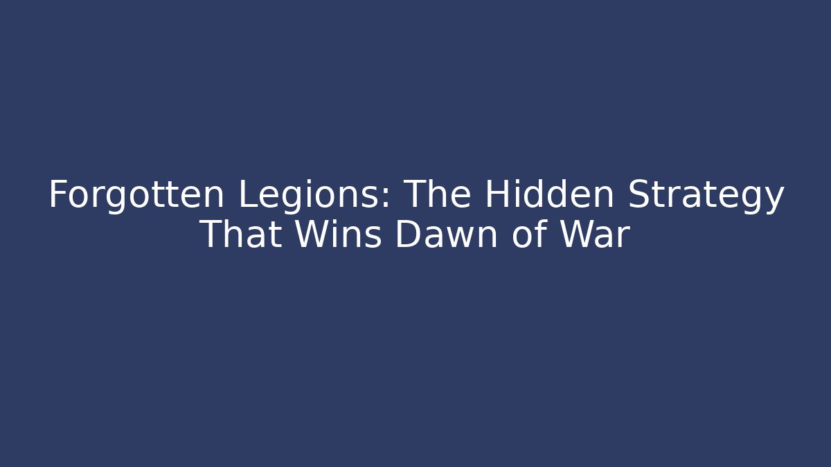 Forgotten Legions: The Hidden Strategy That Wins Dawn of War