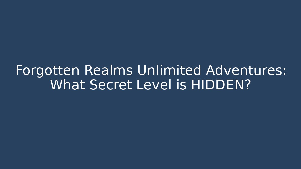 Forgotten Realms Unlimited Adventures: What Secret Level is HIDDEN?