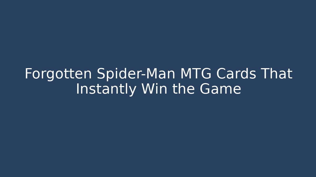 Forgotten Spider-Man MTG Cards That Instantly Win the Game