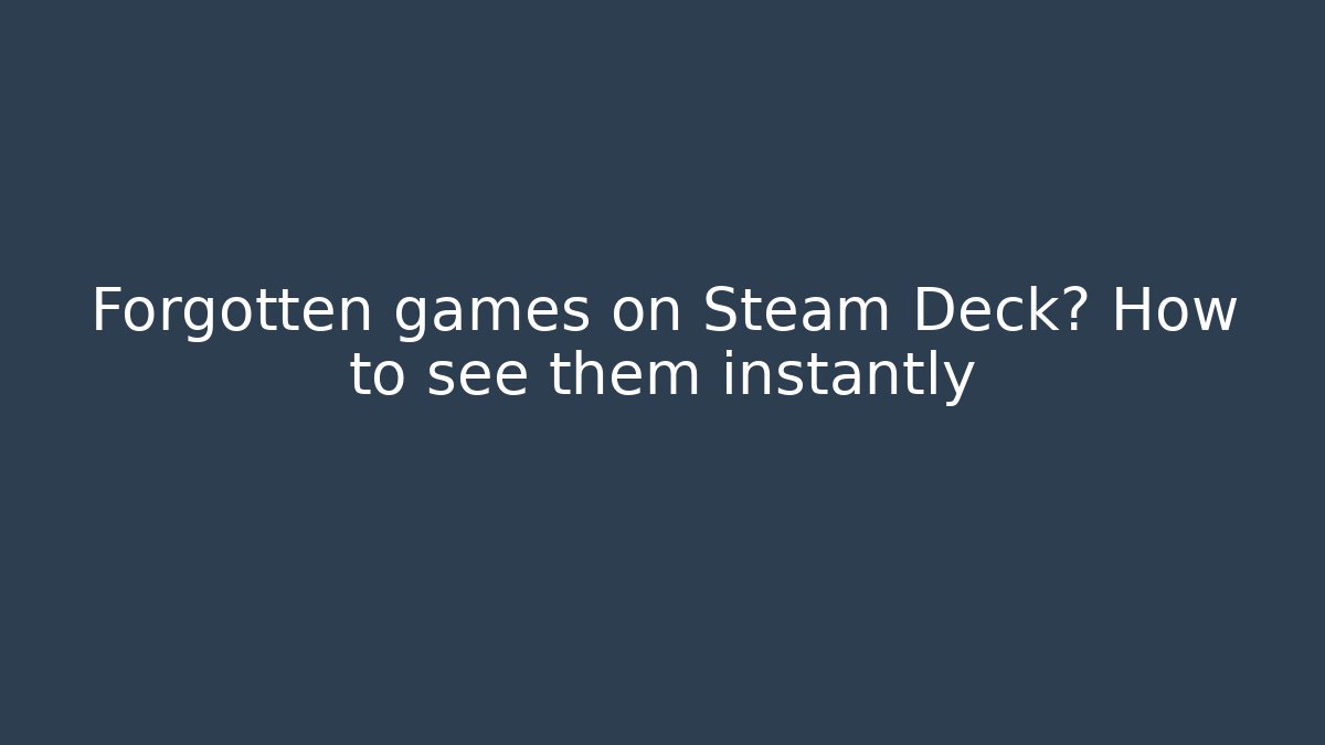 Forgotten games on Steam Deck? How to see them instantly