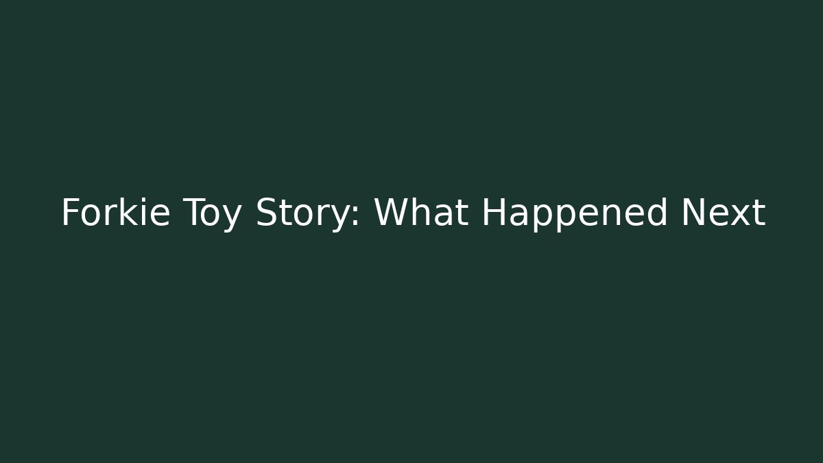 Forkie Toy Story: What Happened Next