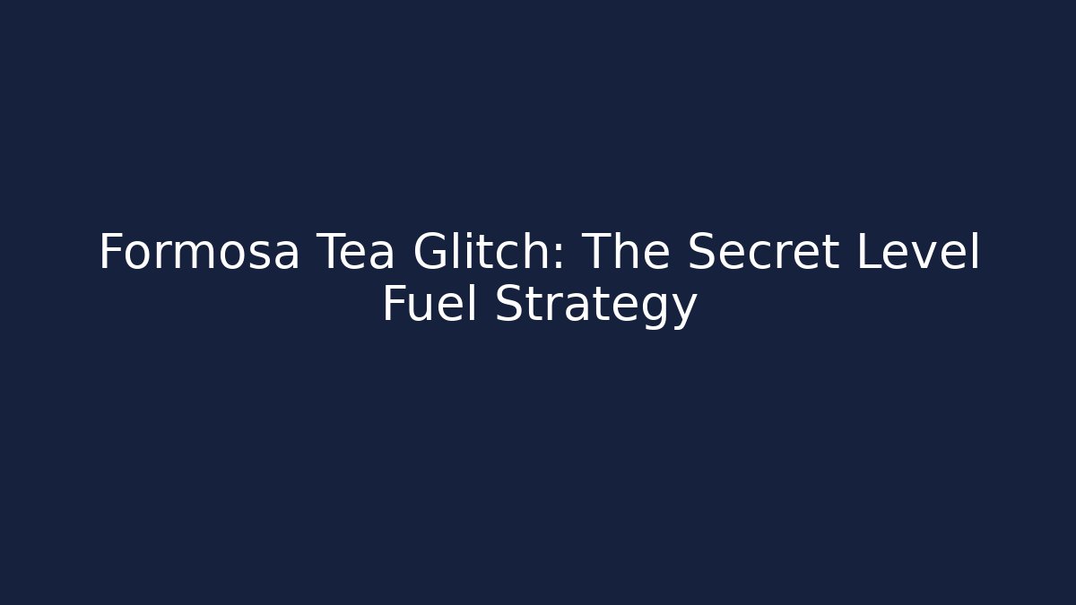 Formosa Tea Glitch: The Secret Level Fuel Strategy