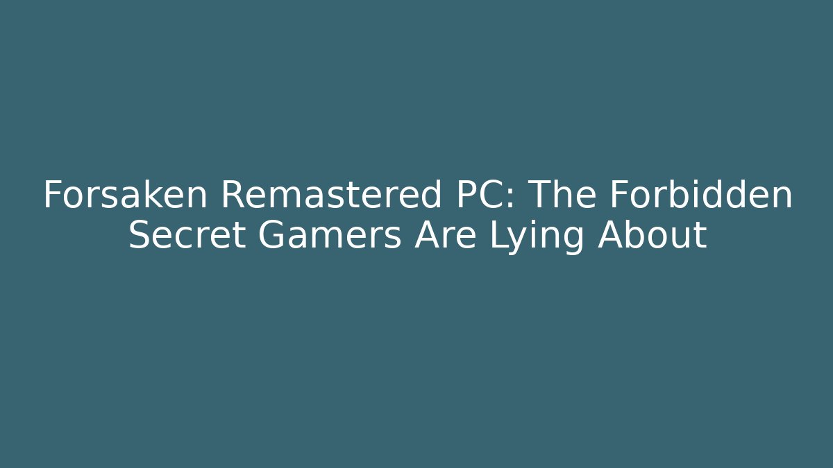 Forsaken Remastered PC: The Forbidden Secret Gamers Are Lying About