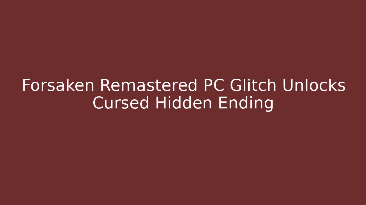 Forsaken Remastered PC Glitch Unlocks Cursed Hidden Ending