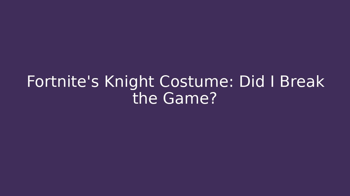 Fortnite's Knight Costume: Did I Break the Game?