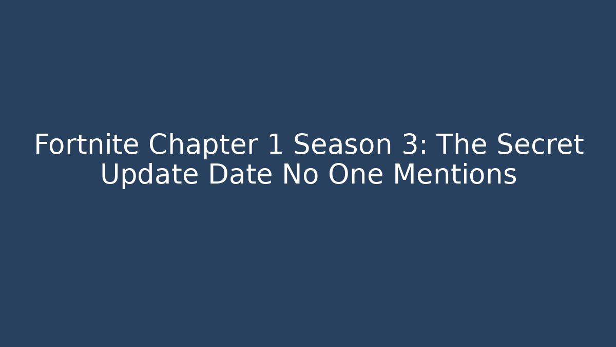 Fortnite Chapter 1 Season 3: The Secret Update Date No One Mentions