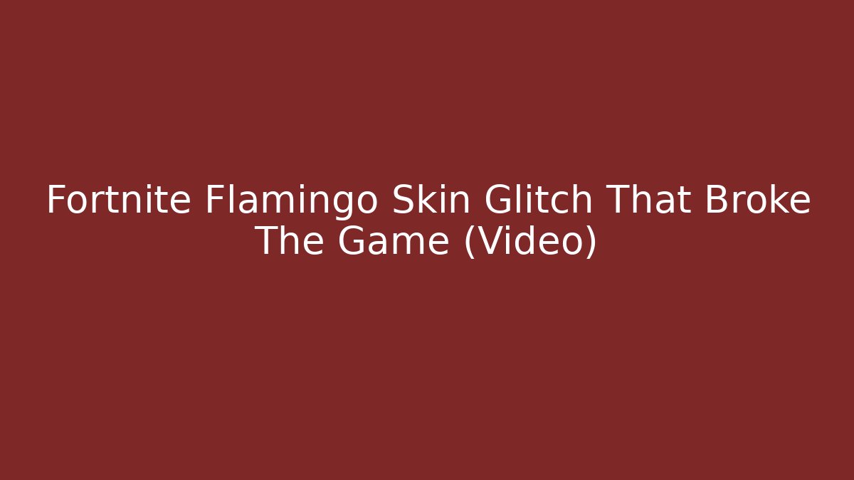 Fortnite Flamingo Skin Glitch That Broke The Game (Video)